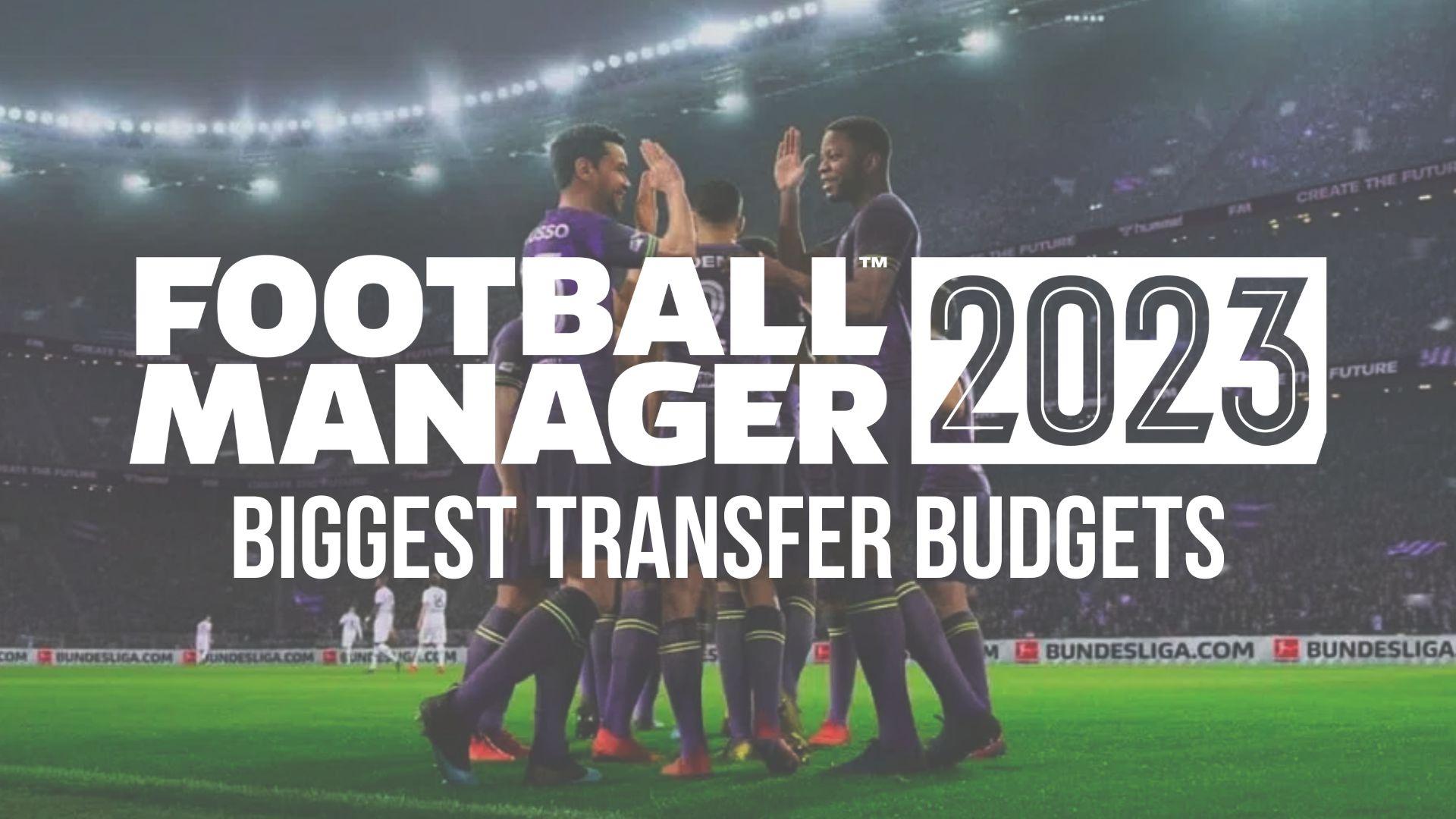 Football Manager 2023 Biggest transfer budgets & richest clubs in FM23